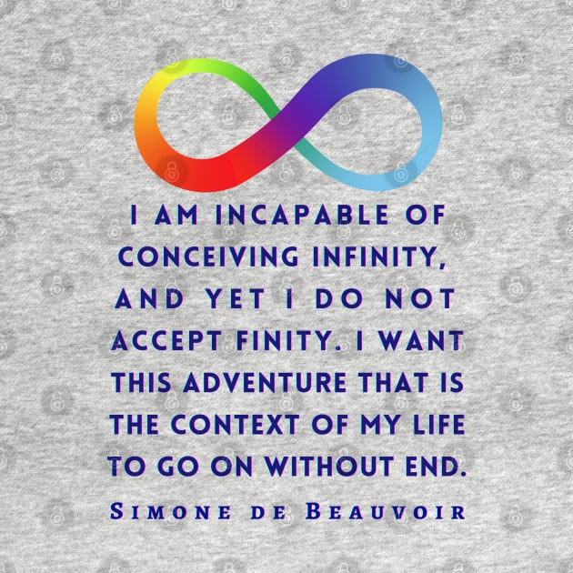 Simone de Beauvoir quote (dark text): I am incapable of conceiving infinity, and yet I do not accept finity. I want this adventure that is the context of my life to go on without end. by artbleed